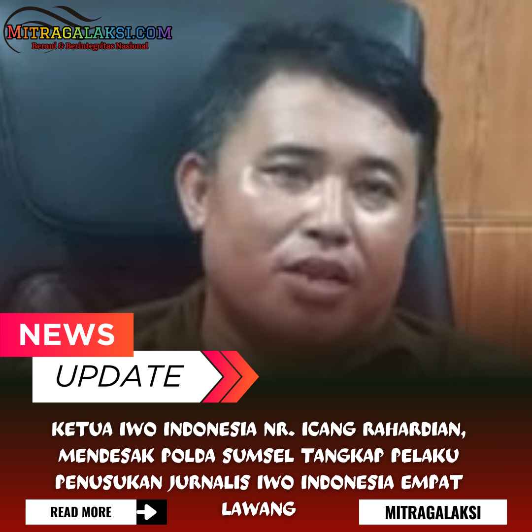 Ketua Umum Iwo Indonesia, Nr. Icang Rahardian, Minta Polda Sumsel Segera Usut Kasus Penusukan Jurnalis Empat Lawang.