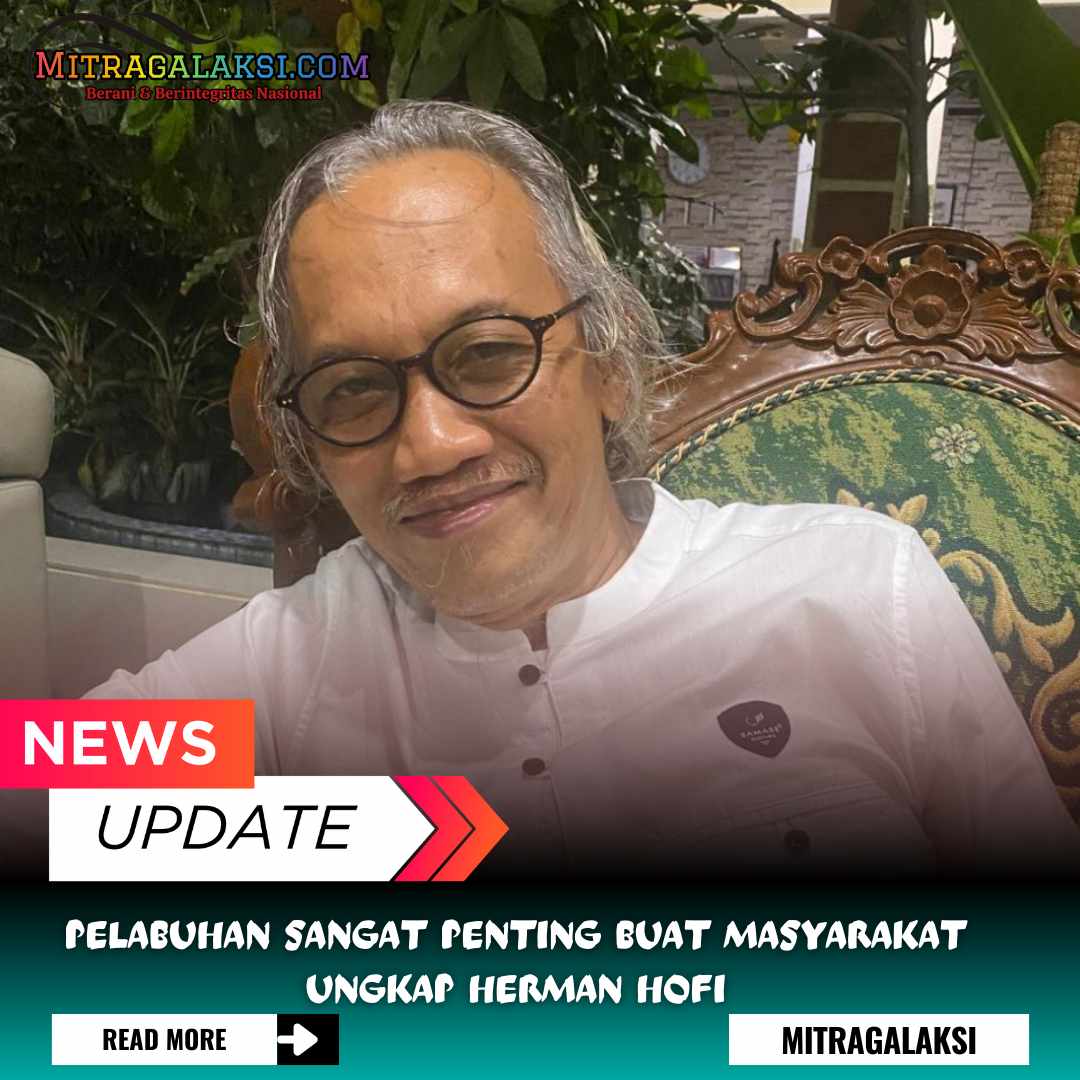 Pelabuhan Sangat Penting Buat Masyarakat Ungkap Herman Hofi