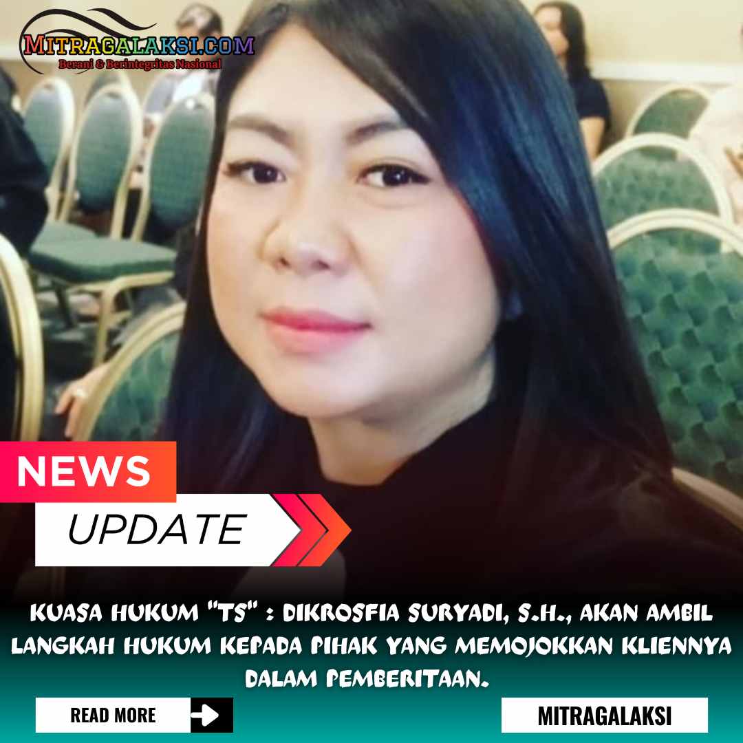 Kuasa Hukum “TS” Dikrosfia Suryadi, S.H., : Akan Ambil Langkah Hukum Kepada Pihak Yang Menyudutkan Kliennya