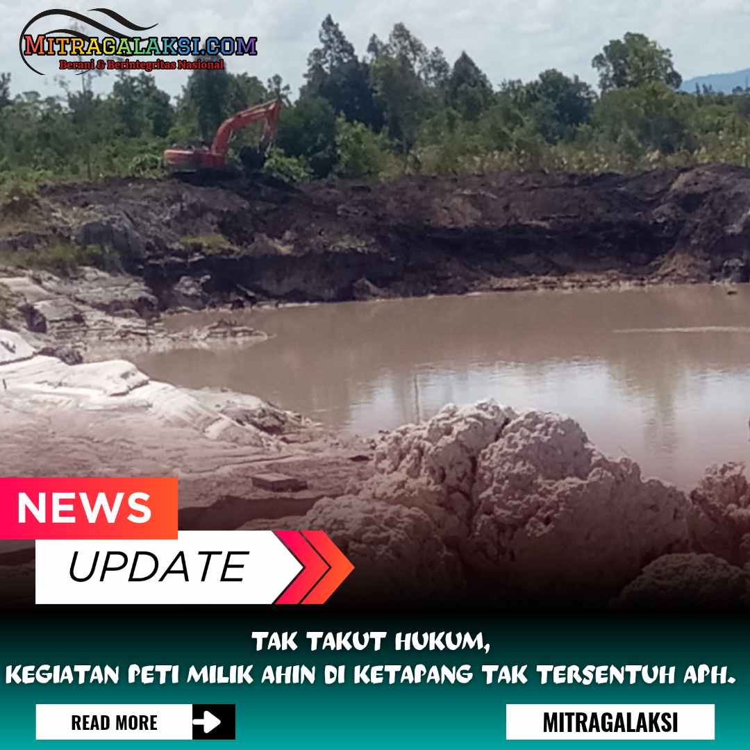 Tak Takut Hukum, Kegiatan PETI Milik Ahin di Ketapang Tak Tersentuh APH.