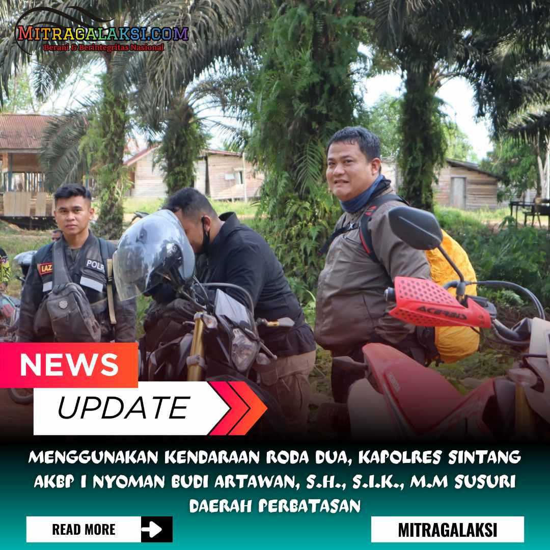 Menggunakan Kendaraan Roda Dua, Kapolres Sintang AKBP I Nyoman Budi Artawan, S.H., S.I.K., M.M Susuri Daerah Perbatasan