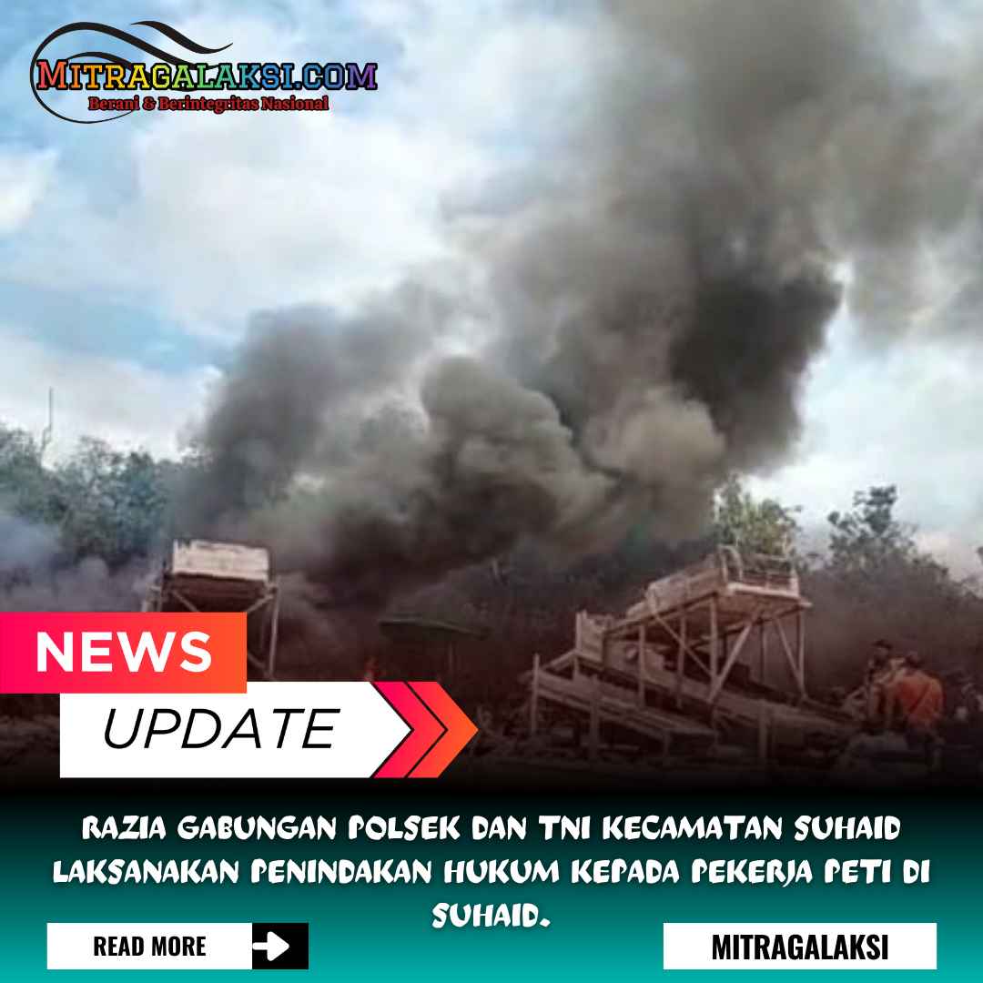 Razia Gabungan Polsek dan TNI Kecamatan Suhaid Laksanakan Penindakan Hukum Kepada Pekerja PETI di Suhaid.